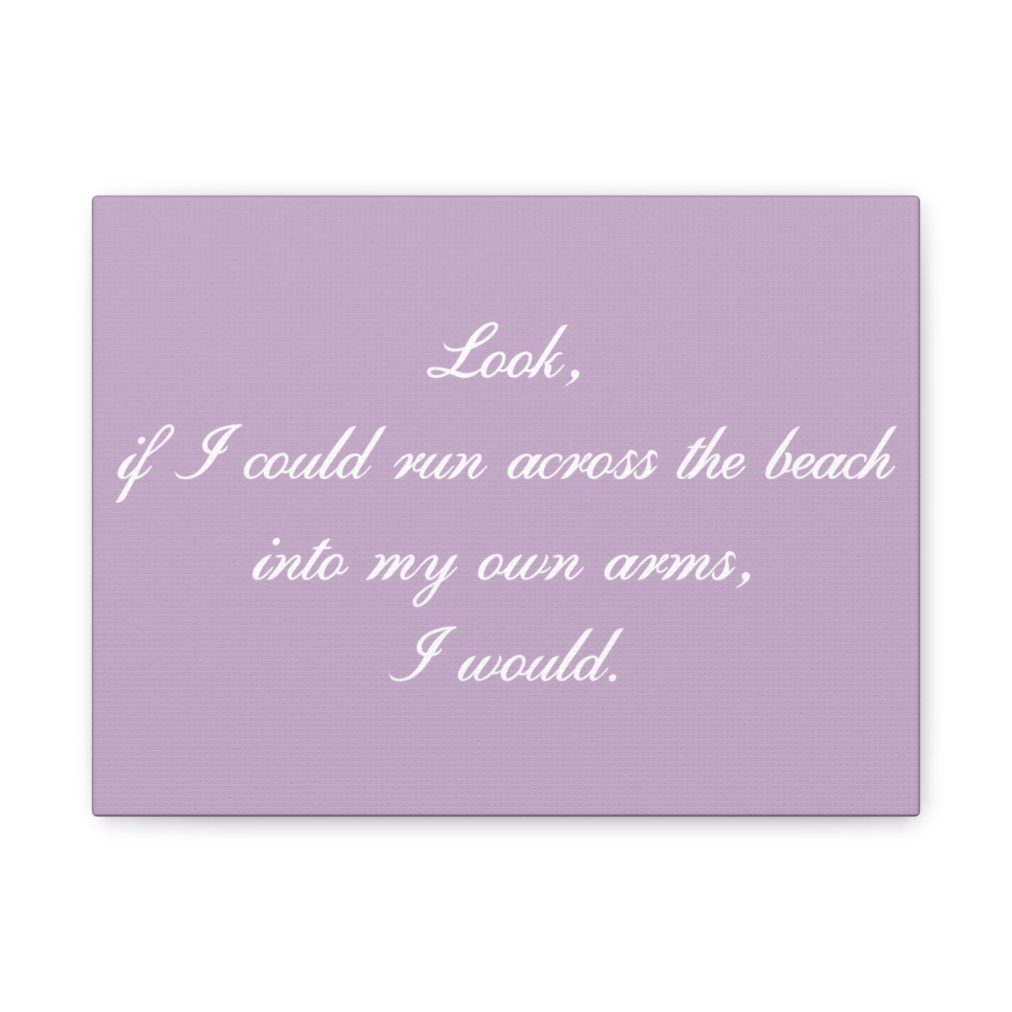 Inspirational Quote Canvas — "Look, if I could run across the beach into my own arms, I would." Matte Stretched Wall Art