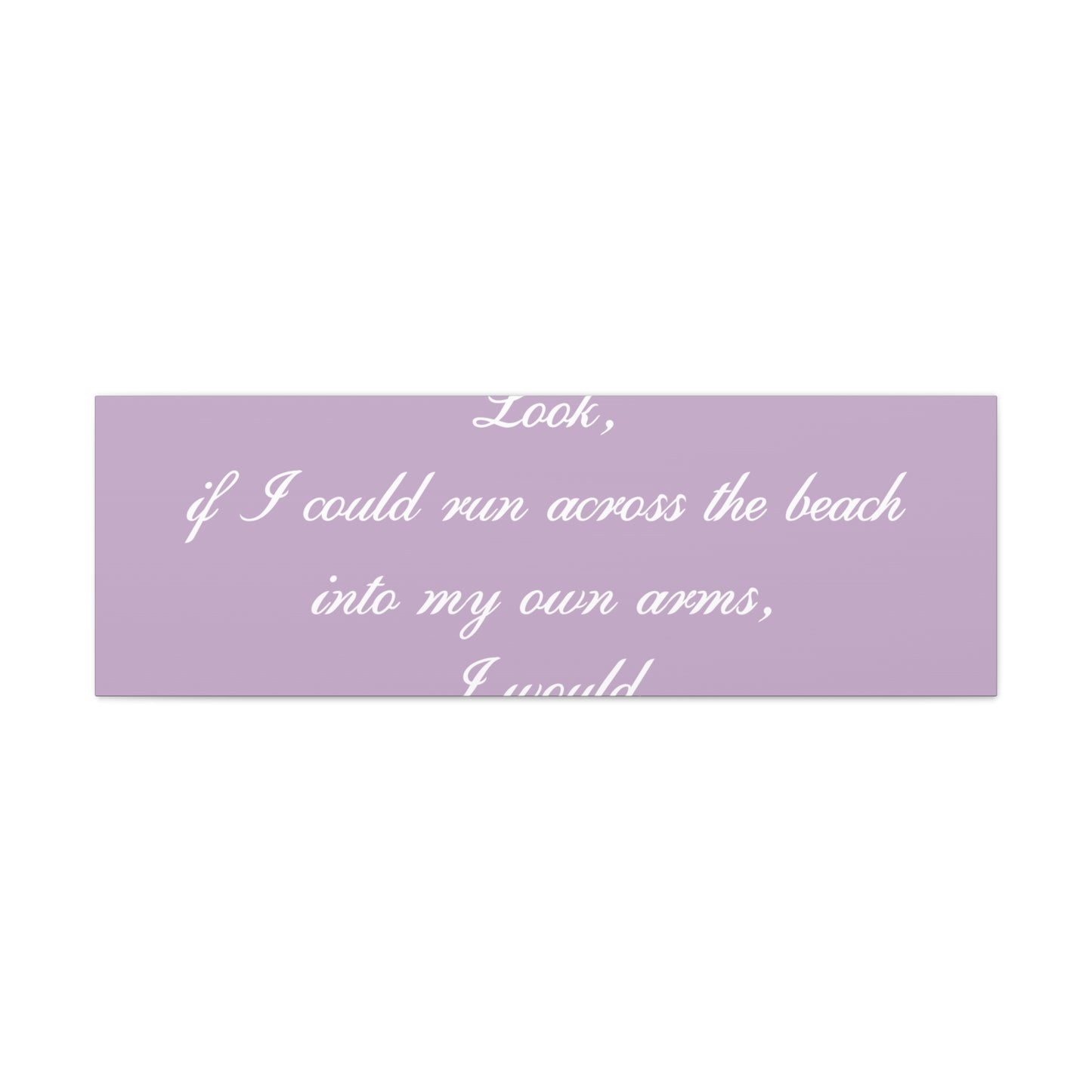 Inspirational Quote Canvas — "Look, if I could run across the beach into my own arms, I would." Matte Stretched Wall Art