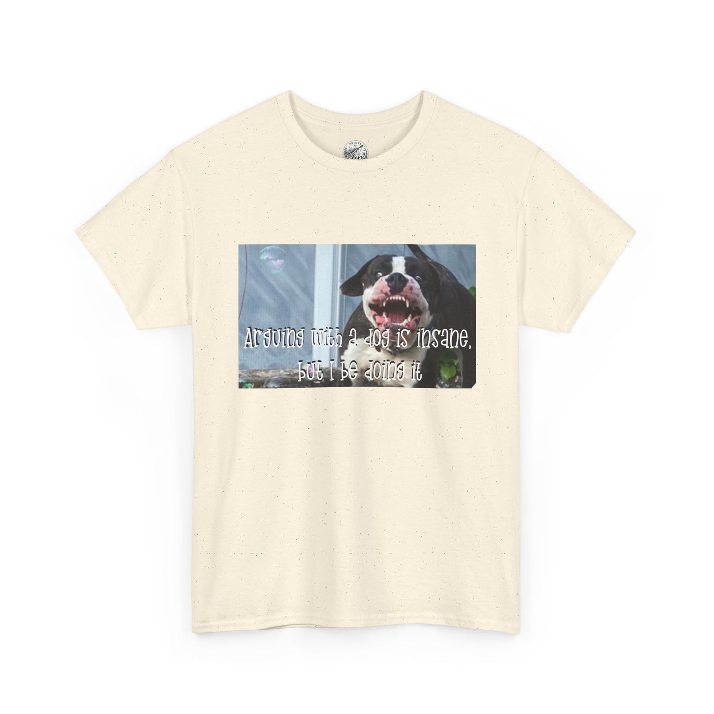 Dog Lover T‑Shirt — "Arguing with a dog is insane, but I be doing it" Graphic Tee