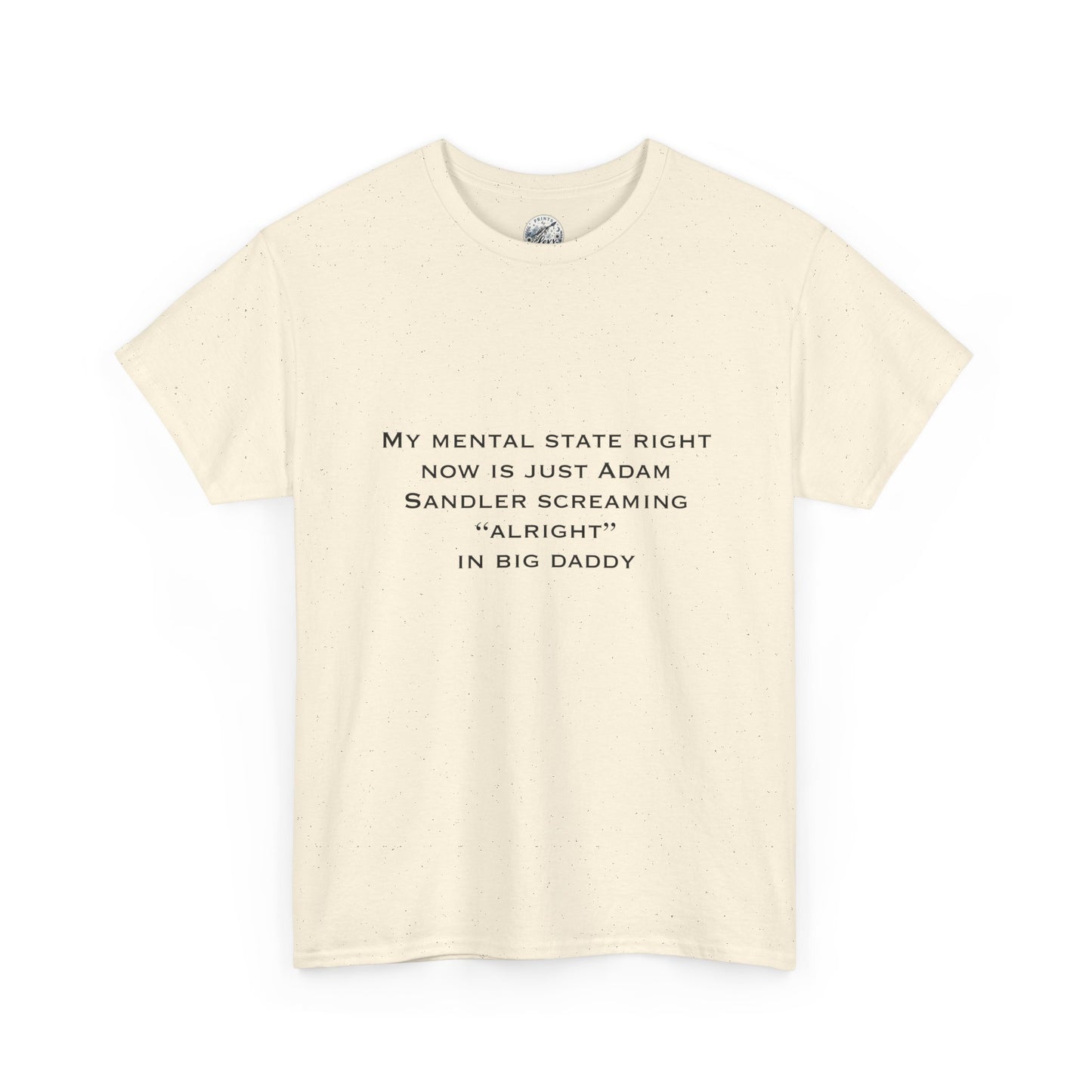 T‑Shirt — “My mental state right now is just Adam Sandler screaming ‘Alright’ in Big Daddy” Minimal Quote Tee