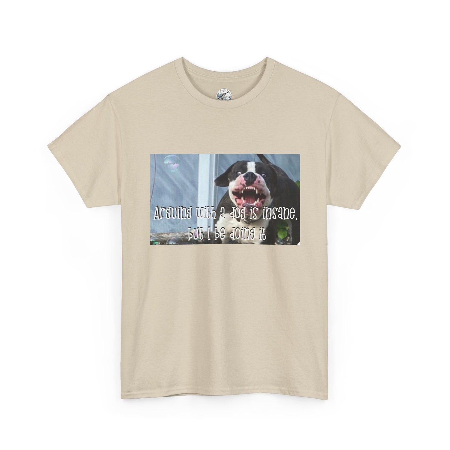 Dog Lover T‑Shirt — "Arguing with a dog is insane, but I be doing it" Graphic Tee