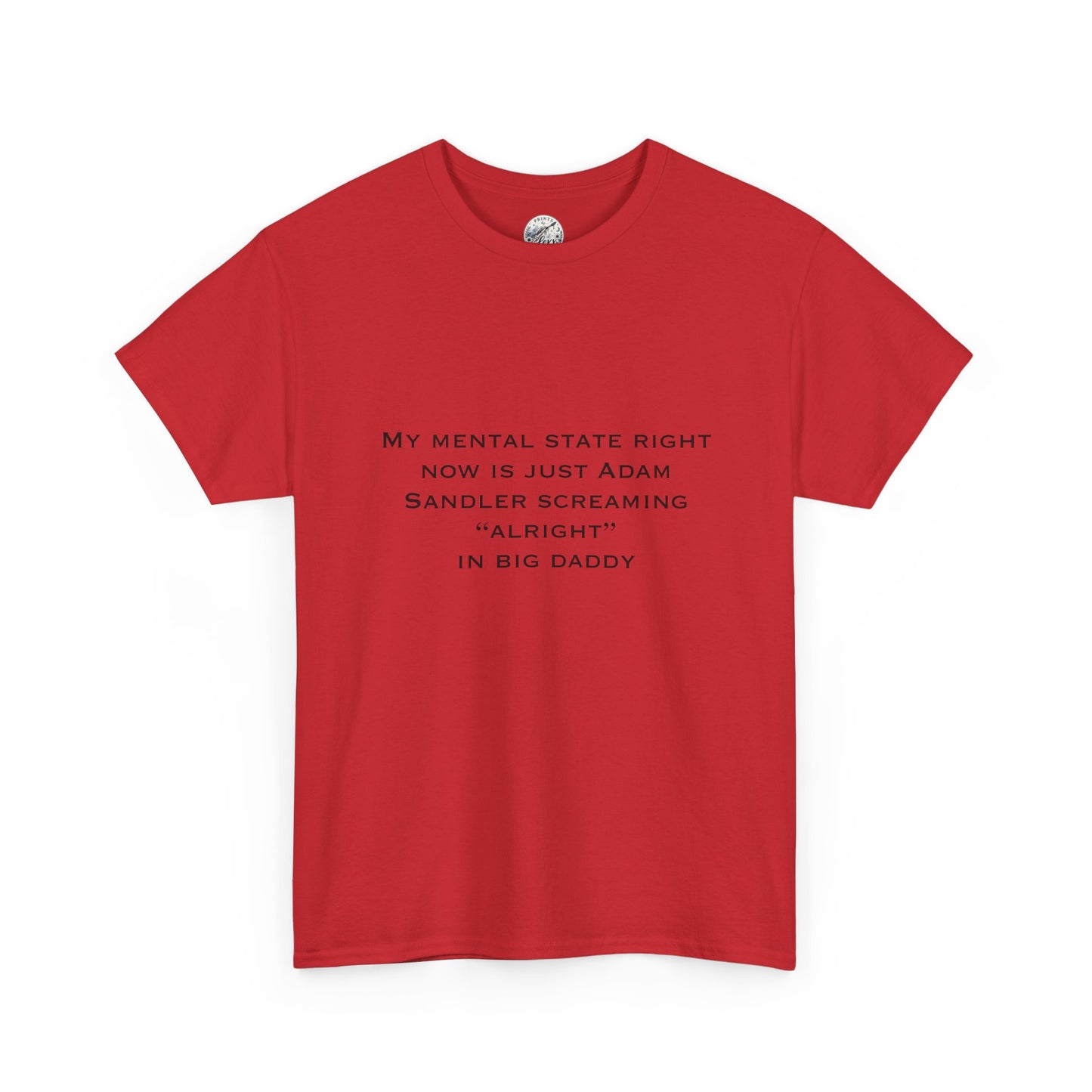 T‑Shirt — “My mental state right now is just Adam Sandler screaming ‘Alright’ in Big Daddy” Minimal Quote Tee