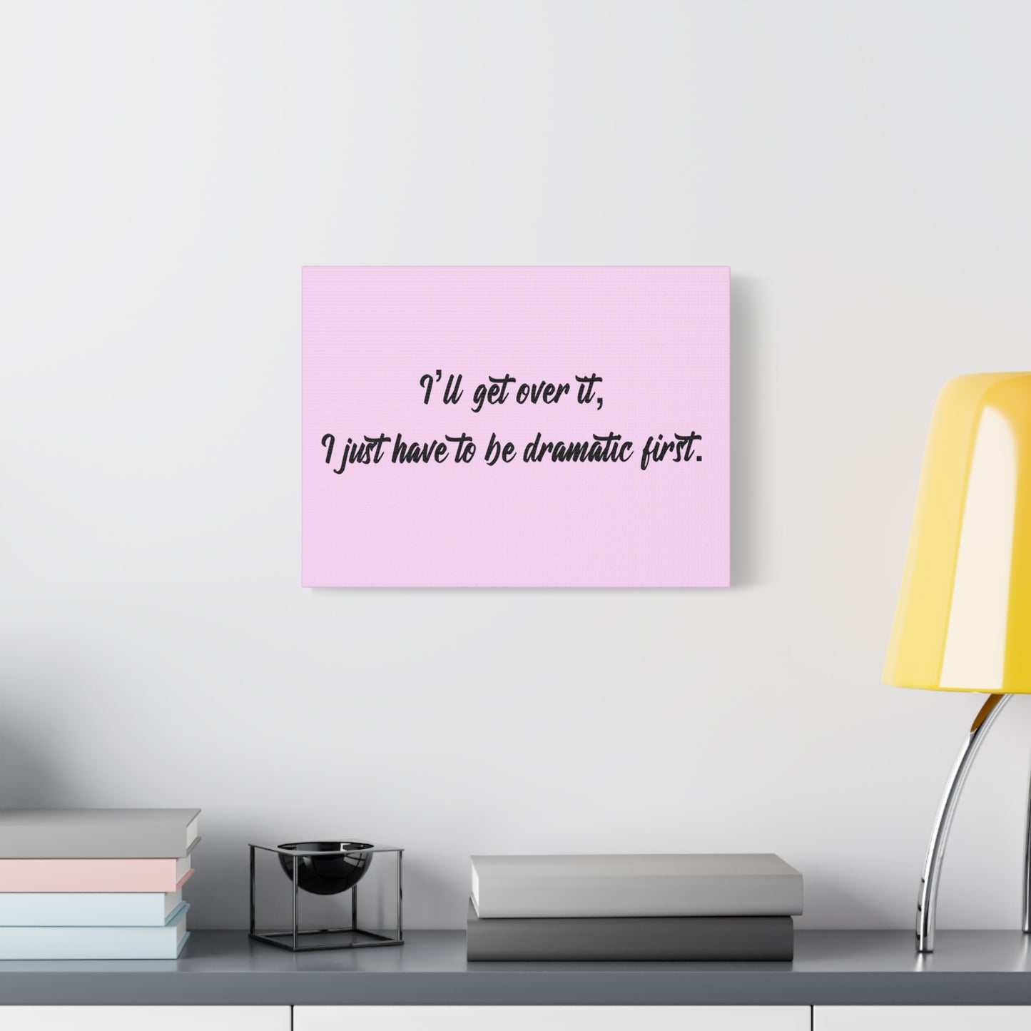 Canvas Wall Art - "I'll Get Over It, I Just Have to Be Dramatic First" Pink Quote