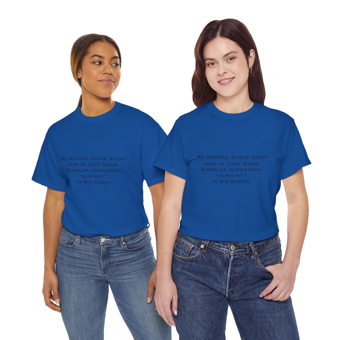 T‑Shirt — “My mental state right now is just Adam Sandler screaming ‘Alright’ in Big Daddy” Minimal Quote Tee