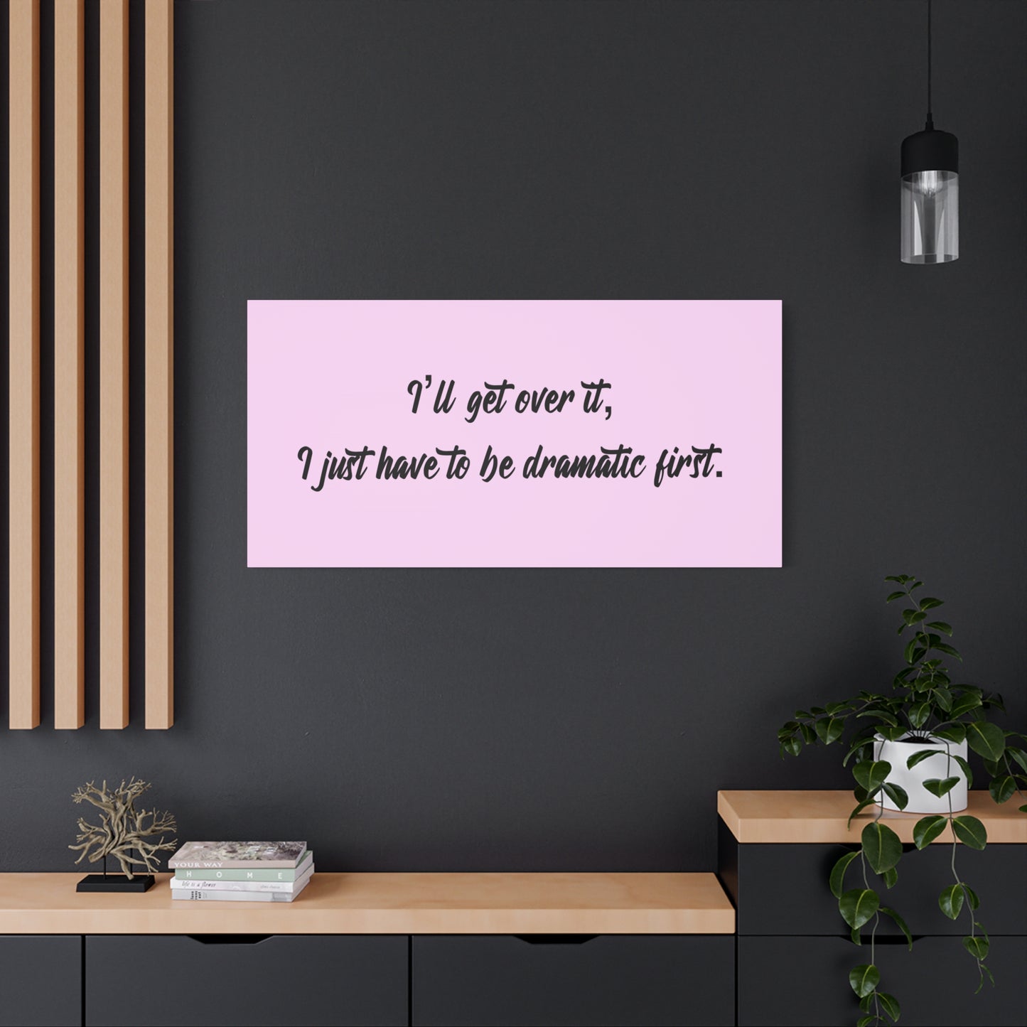 Canvas Wall Art - "I'll Get Over It, I Just Have to Be Dramatic First" Pink Quote
