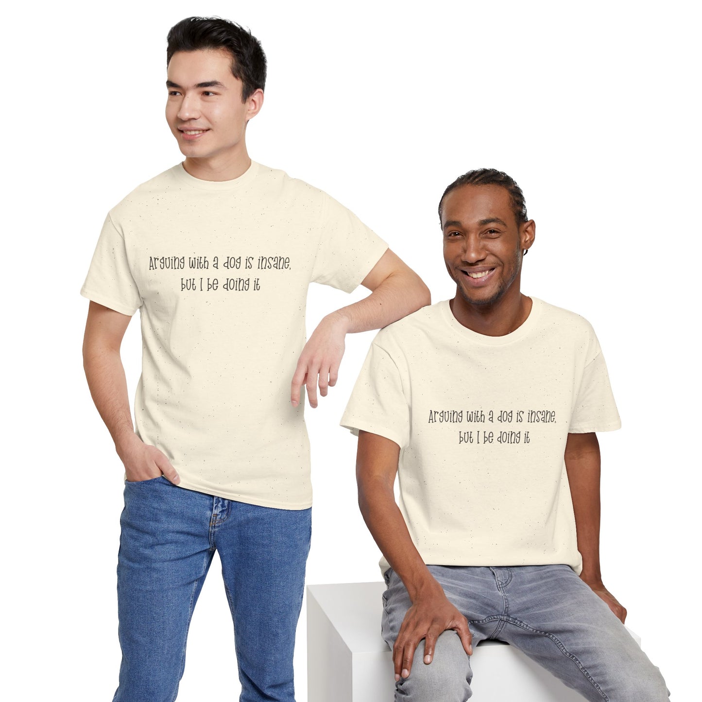 T-Shirt — “arguing with a dog is insane but I be doing it” Minimalist Graphic Tee