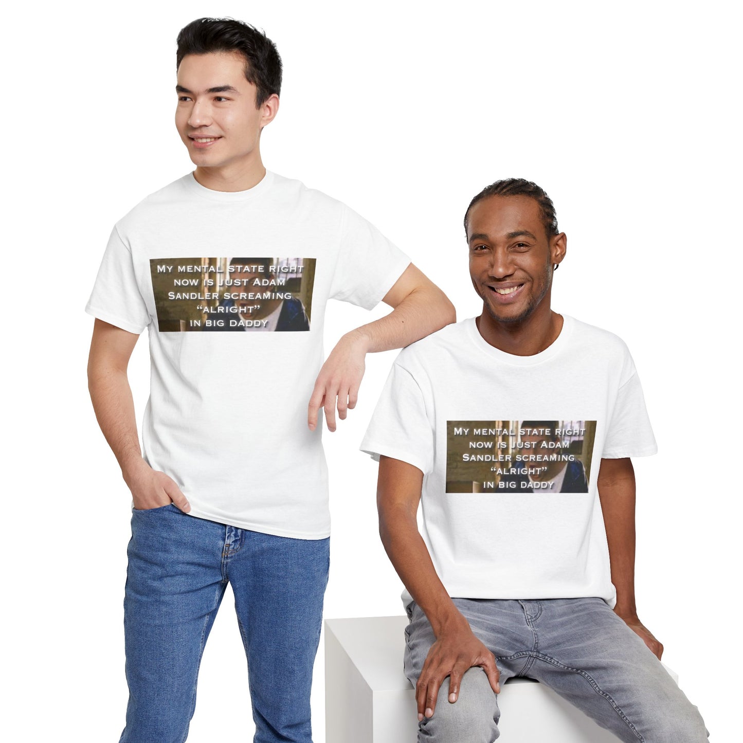 Adam Sandler Meme T-Shirt — "My Mental State Right Now Is Adam Sandler Screaming 'Alright' In big Daddy"