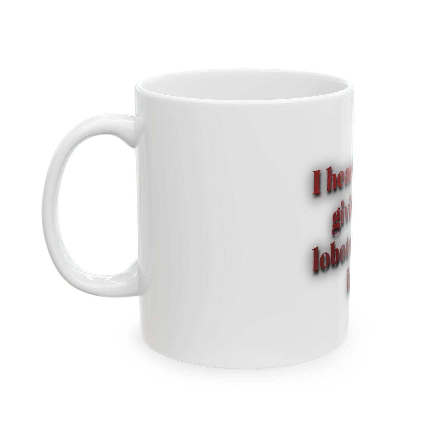 Ceramic Mug — "I heard they're giving free lobotomies out back" Funny Coffee Cup