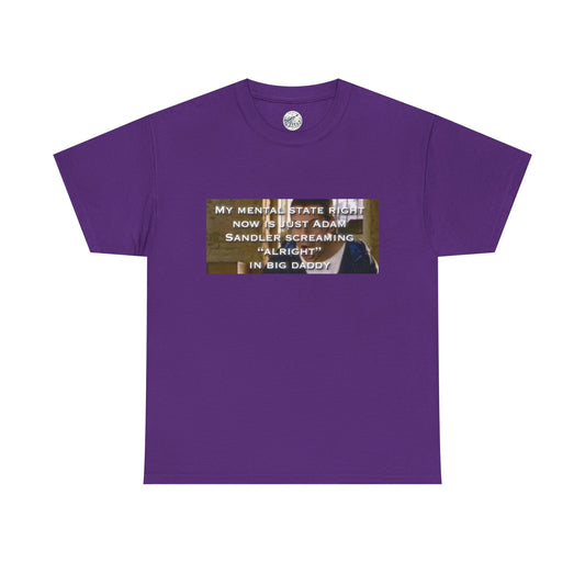 Adam Sandler Meme T-Shirt — "My Mental State Right Now Is Adam Sandler Screaming 'Alright' In big Daddy"