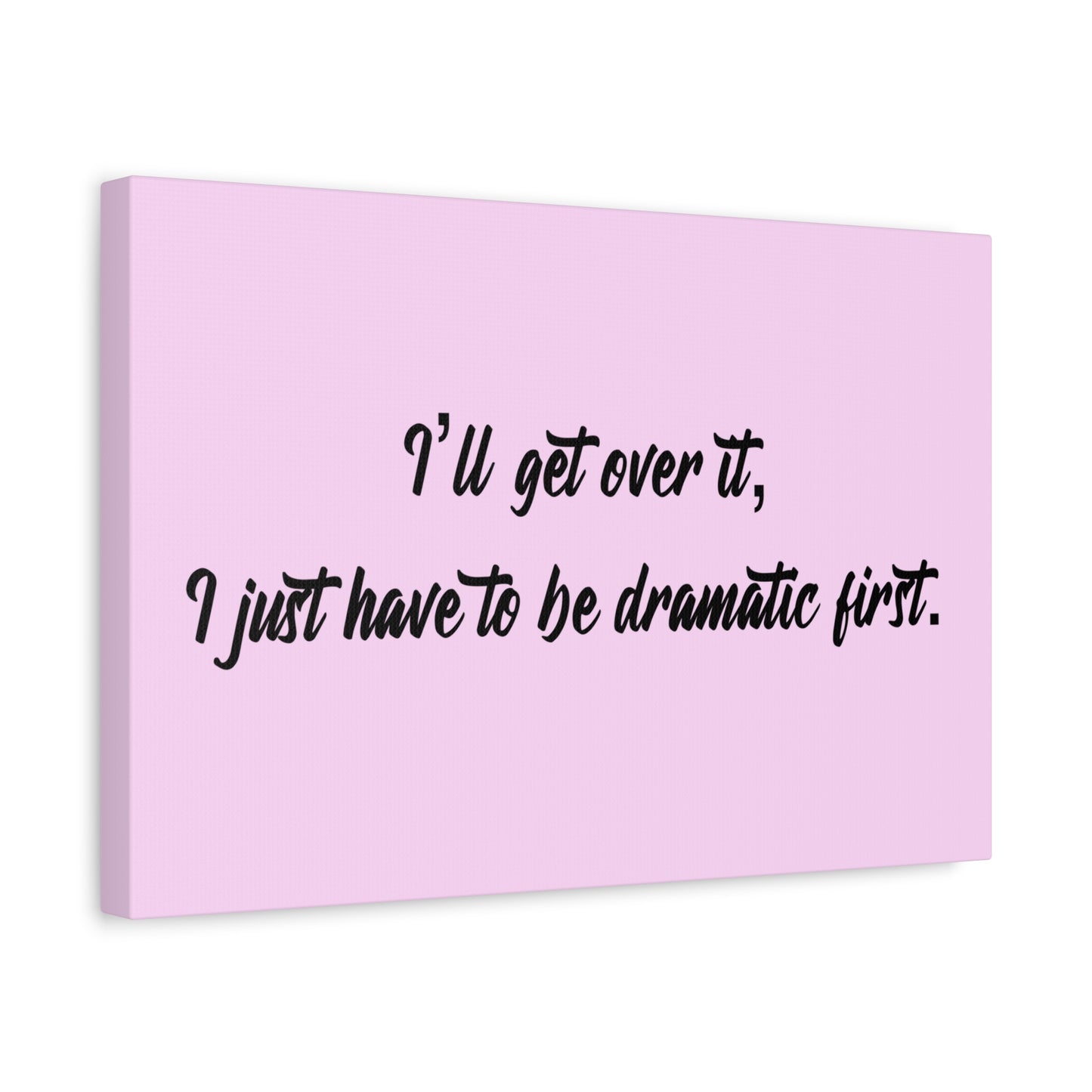 Canvas Wall Art - "I'll Get Over It, I Just Have to Be Dramatic First" Pink Quote