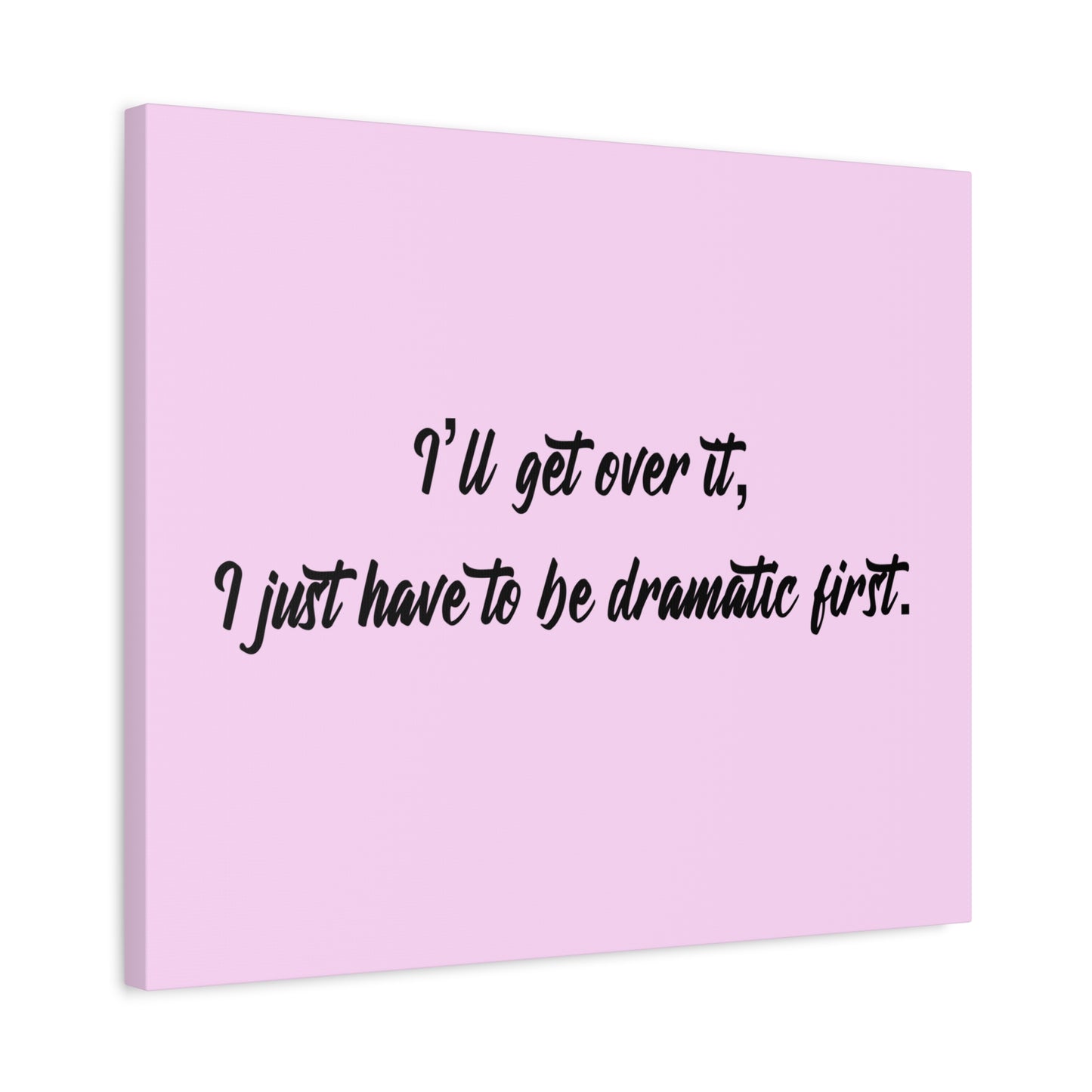 Canvas Wall Art - "I'll Get Over It, I Just Have to Be Dramatic First" Pink Quote