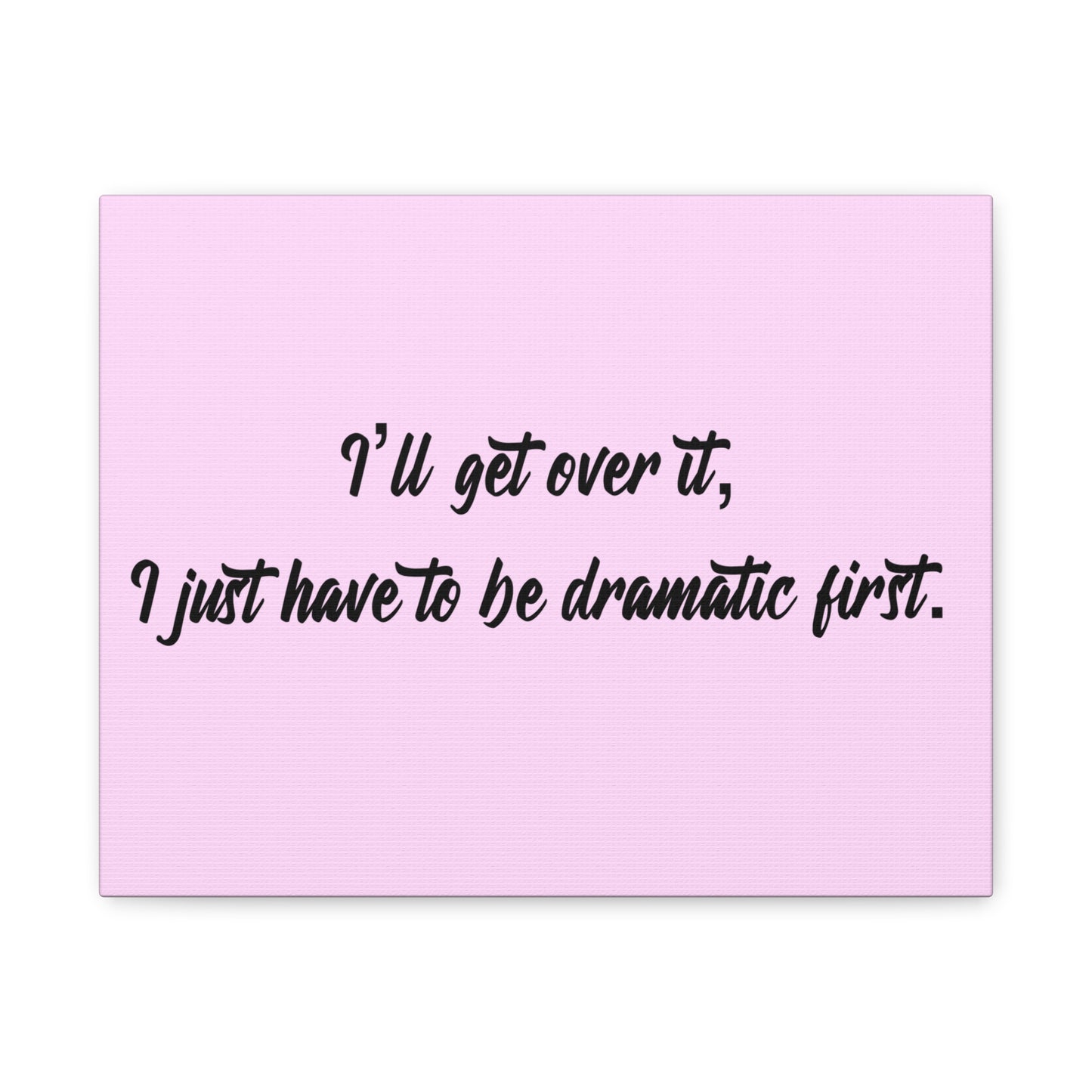 Canvas Wall Art - "I'll Get Over It, I Just Have to Be Dramatic First" Pink Quote