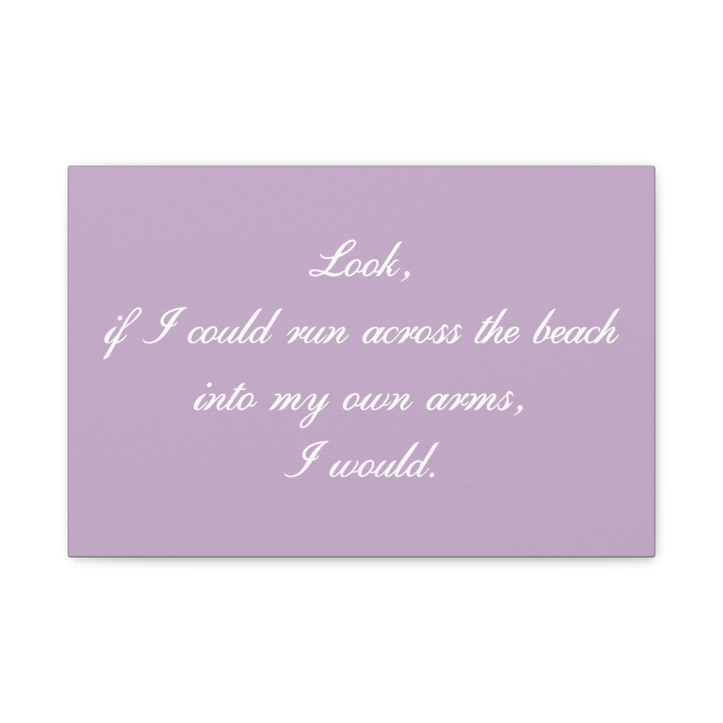 Inspirational Quote Canvas — "Look, if I could run across the beach into my own arms, I would." Matte Stretched Wall Art