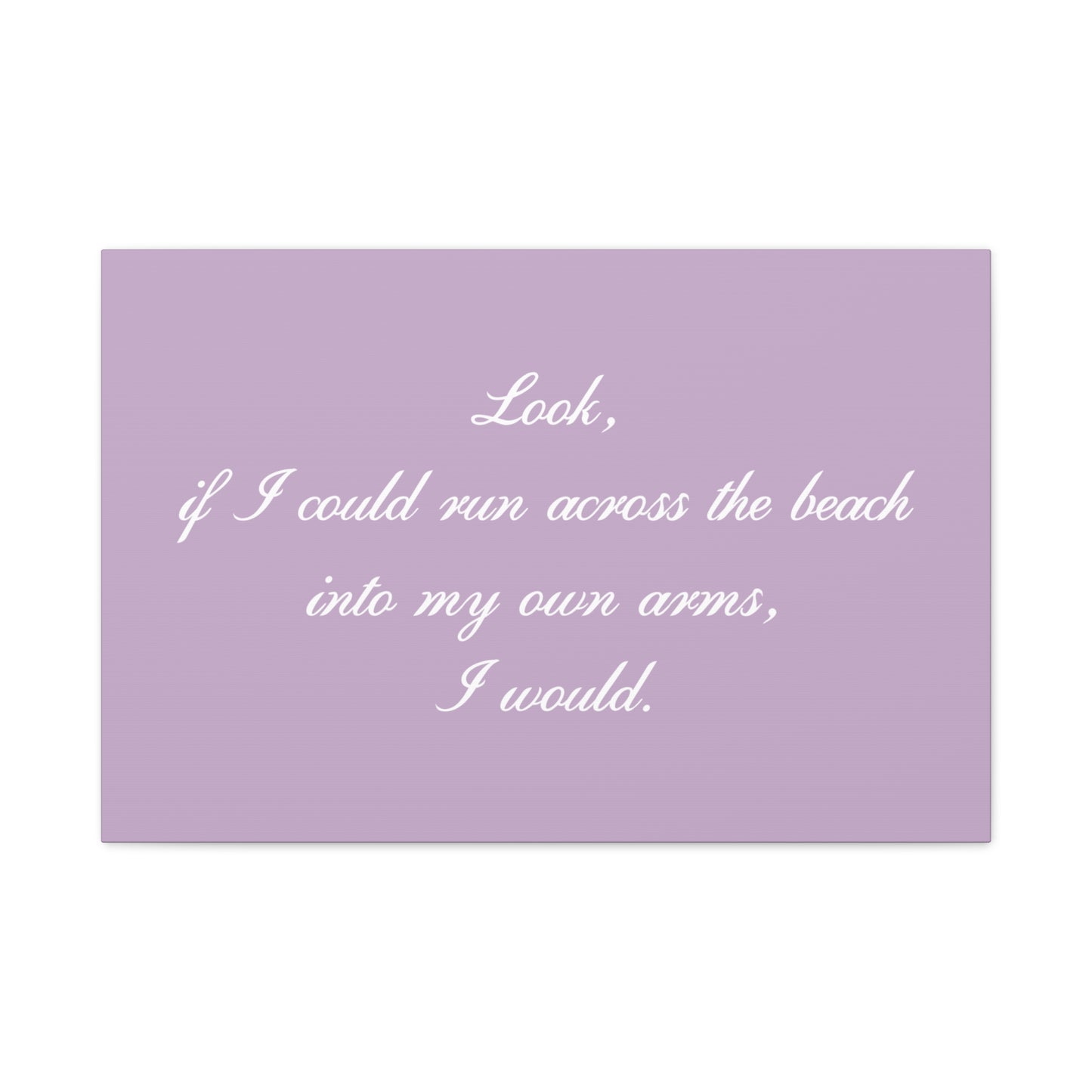 Inspirational Quote Canvas — "Look, if I could run across the beach into my own arms, I would." Matte Stretched Wall Art