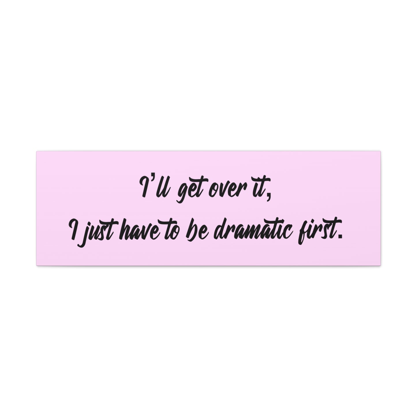 Canvas Wall Art - "I'll Get Over It, I Just Have to Be Dramatic First" Pink Quote