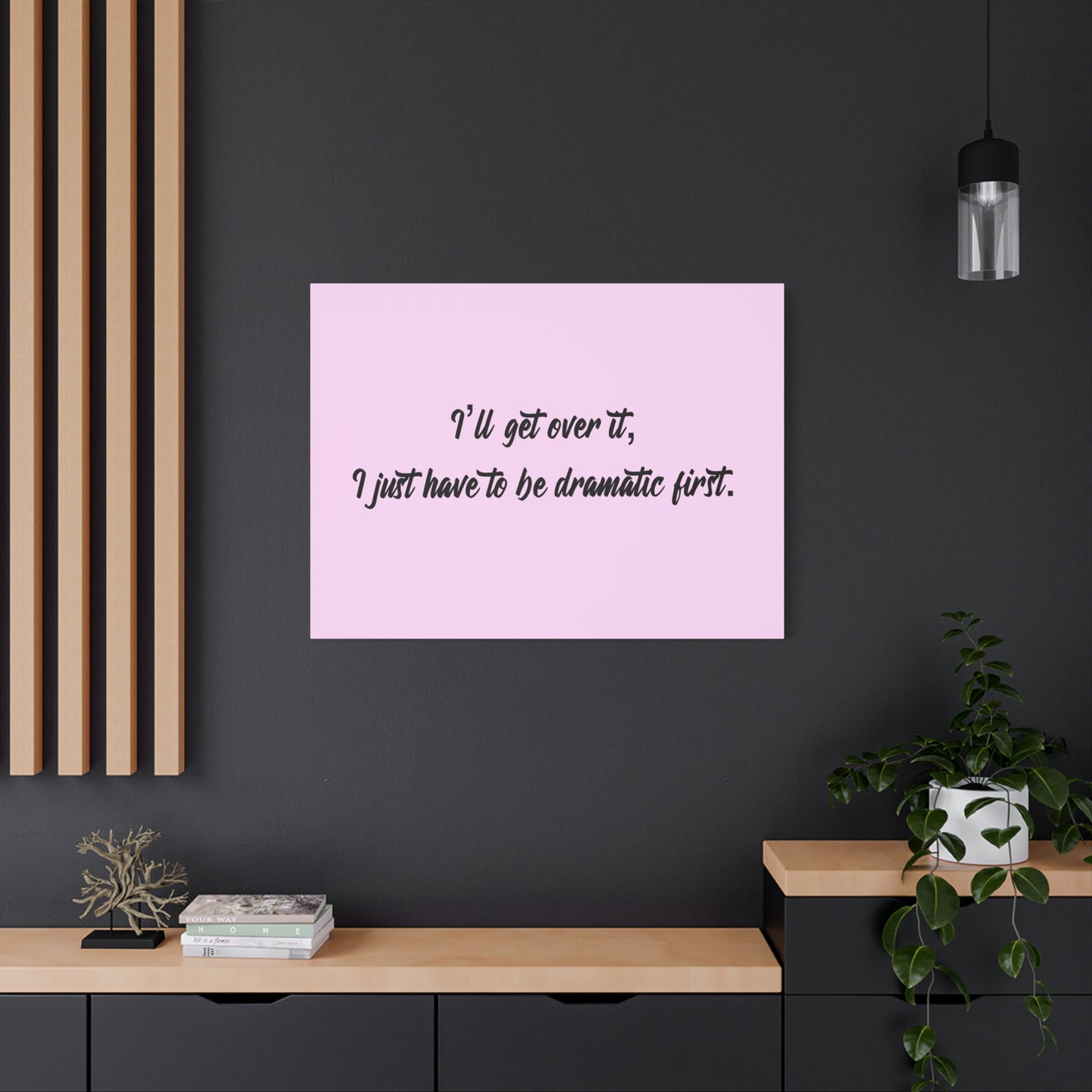 Canvas Wall Art - "I'll Get Over It, I Just Have to Be Dramatic First" Pink Quote