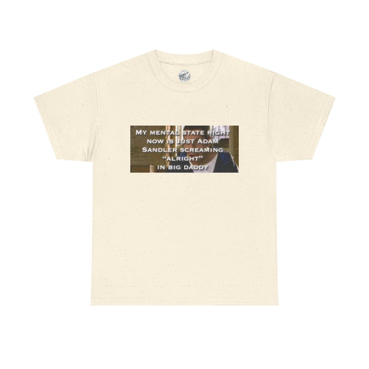 Adam Sandler Meme T-Shirt — "My Mental State Right Now Is Adam Sandler Screaming 'Alright' In big Daddy"