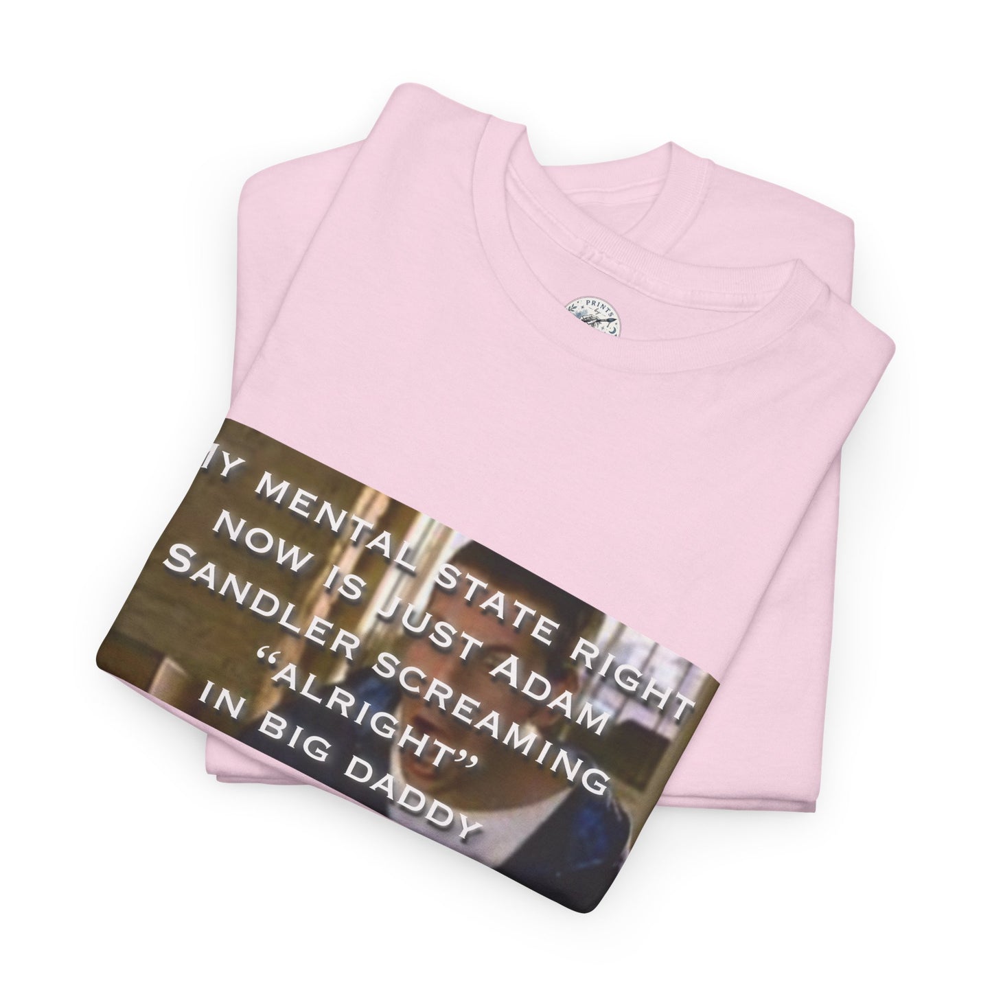 Adam Sandler Meme T-Shirt — "My Mental State Right Now Is Adam Sandler Screaming 'Alright' In big Daddy"